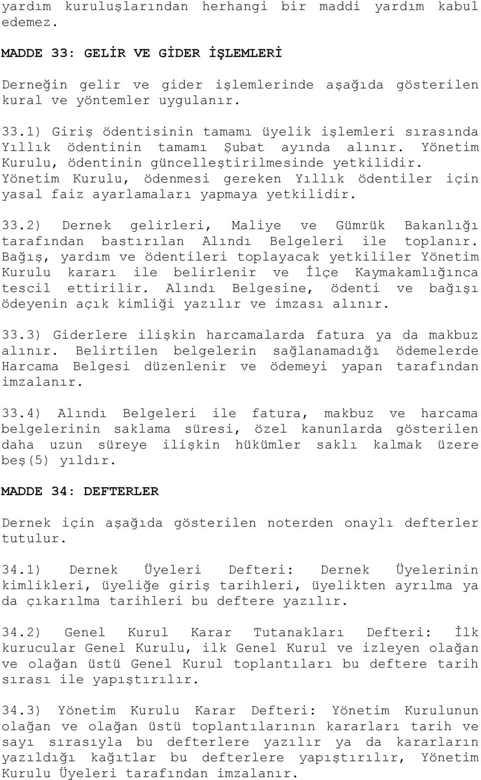 2) Dernek gelirleri, Maliye ve Gümrük Bakanlığı tarafından bastırılan Alındı Belgeleri ile toplanır.