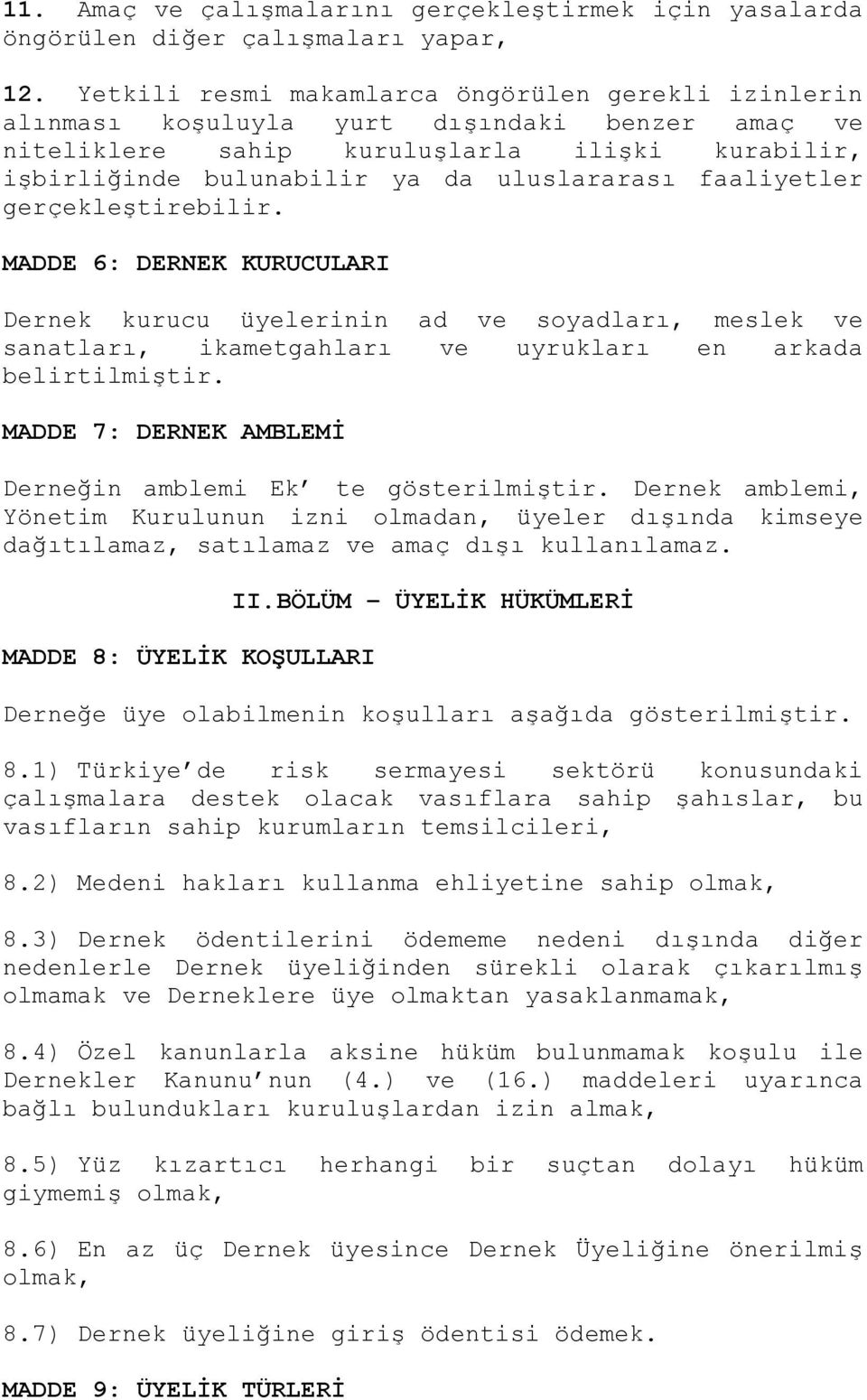 faaliyetler gerçekleştirebilir. MADDE 6: DERNEK KURUCULARI Dernek kurucu üyelerinin ad ve soyadları, meslek ve sanatları, ikametgahları ve uyrukları en arkada belirtilmiştir.