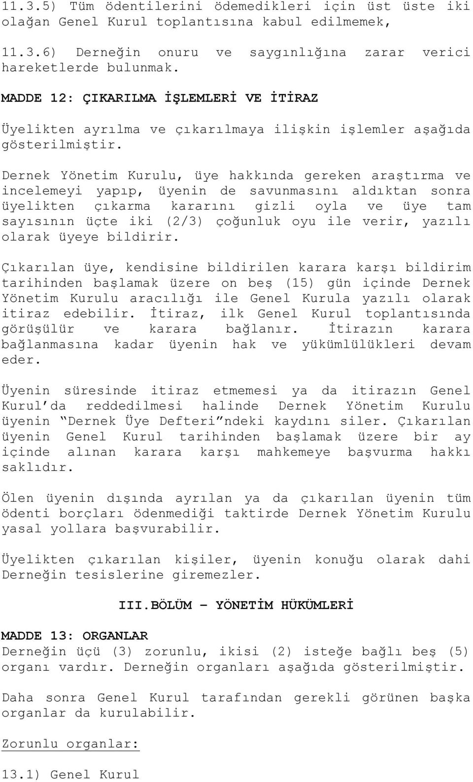 Dernek Yönetim Kurulu, üye hakkında gereken araştırma ve incelemeyi yapıp, üyenin de savunmasını aldıktan sonra üyelikten çıkarma kararını gizli oyla ve üye tam sayısının üçte iki (2/3) çoğunluk oyu