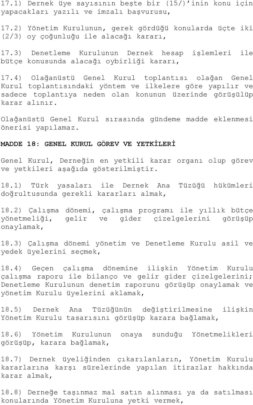 4) Olağanüstü Genel Kurul toplantısı olağan Genel Kurul toplantısındaki yöntem ve ilkelere göre yapılır ve sadece toplantıya neden olan konunun üzerinde görüşülüp karar alınır.