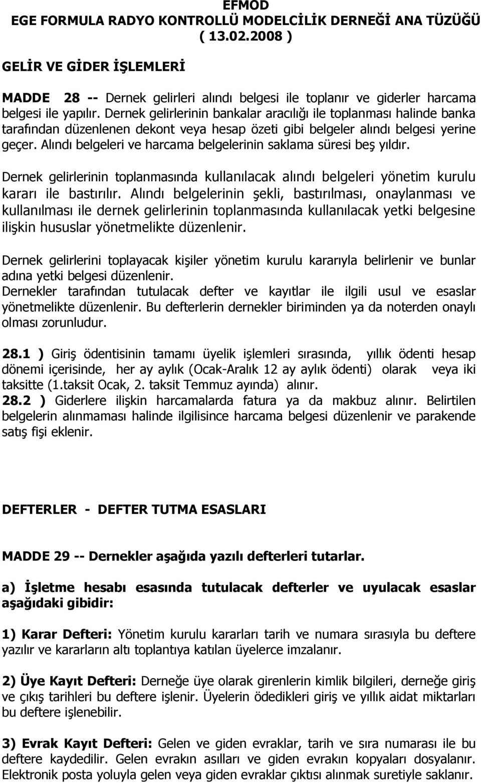 Alındı belgeleri ve harcama belgelerinin saklama süresi beş yıldır. Dernek gelirlerinin toplanmasında kullanılacak alındı belgeleri yönetim kurulu kararı ile bastırılır.