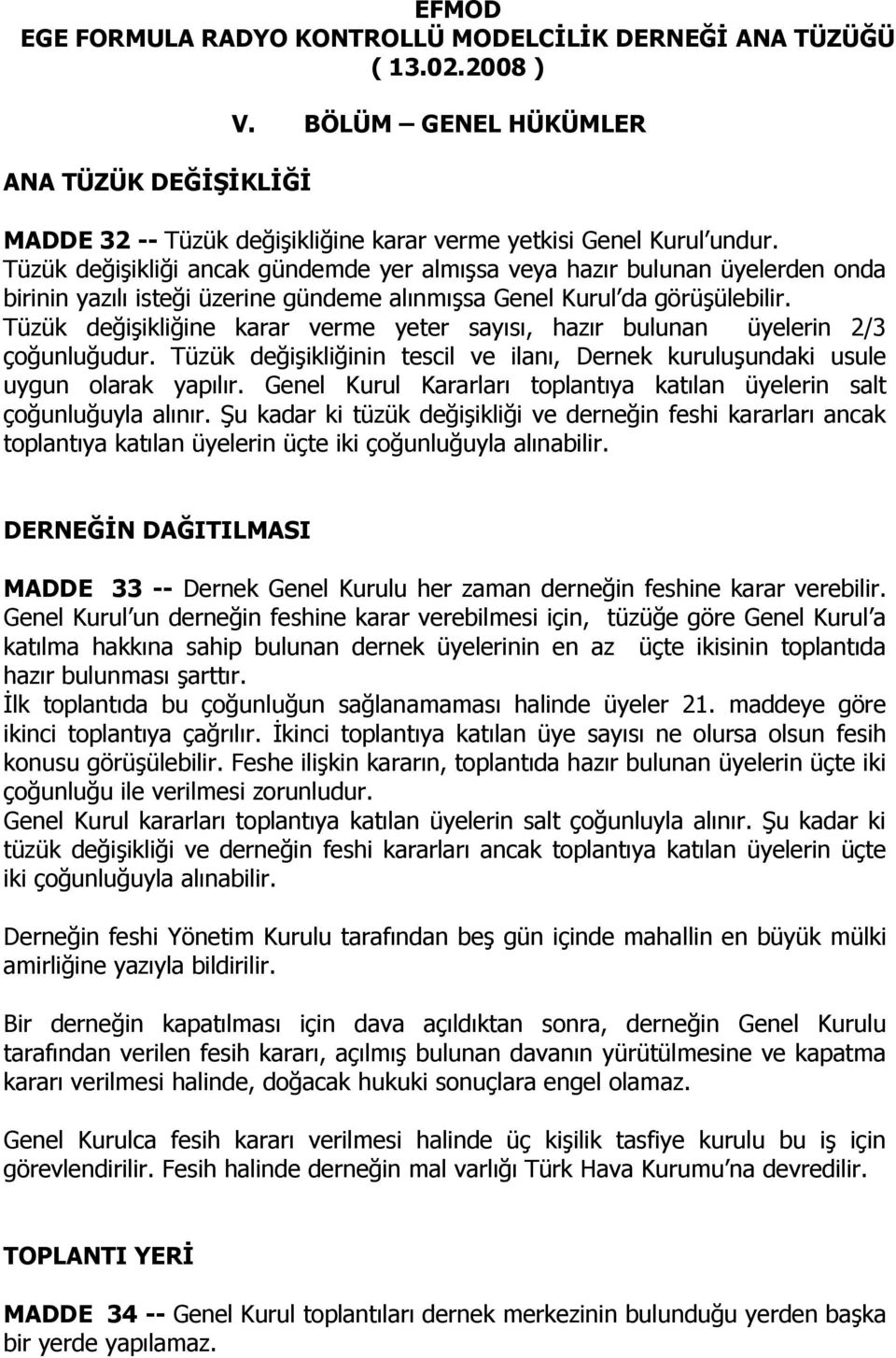 Tüzük değişikliğine karar verme yeter sayısı, hazır bulunan üyelerin 2/3 çoğunluğudur. Tüzük değişikliğinin tescil ve ilanı, Dernek kuruluşundaki usule uygun olarak yapılır.