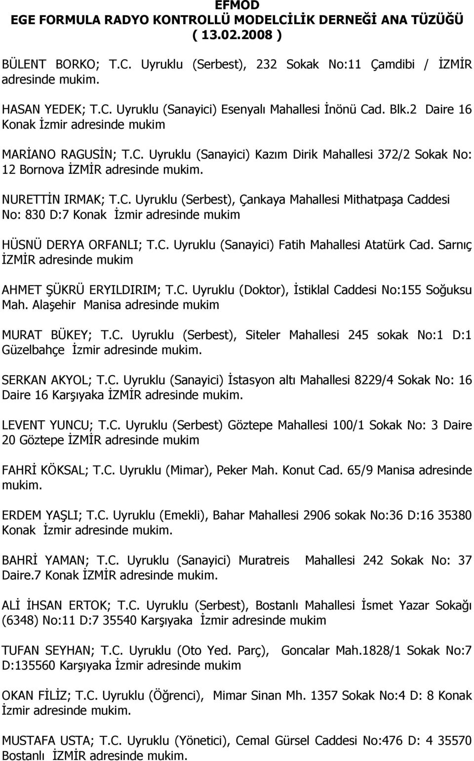 C. Uyruklu (Sanayici) Fatih Mahallesi Atatürk Cad. Sarnıç İZMİR adresinde mukim AHMET ŞÜKRÜ ERYILDIRIM; T.C. Uyruklu (Doktor), İstiklal Caddesi No:155 Soğuksu Mah.