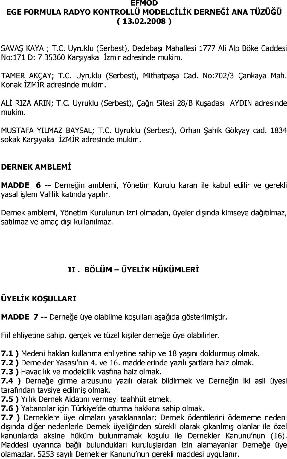 1834 sokak Karşıyaka İZMİR adresinde mukim. DERNEK AMBLEMİ MADDE 6 -- Derneğin amblemi, Yönetim Kurulu kararı ile kabul edilir ve gerekli yasal işlem Valilik katında yapılır.