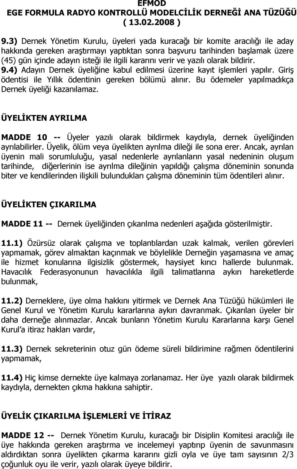 Bu ödemeler yapılmadıkça Dernek üyeliği kazanılamaz. ÜYELİKTEN AYRILMA MADDE 10 -- Üyeler yazılı olarak bildirmek kaydıyla, dernek üyeliğinden ayrılabilirler.