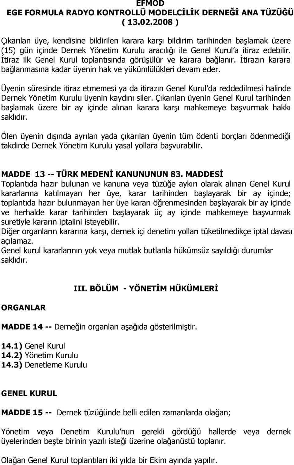 Üyenin süresinde itiraz etmemesi ya da itirazın Genel Kurul da reddedilmesi halinde Dernek Yönetim Kurulu üyenin kaydını siler.