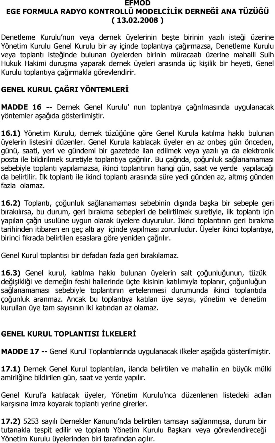 GENEL KURUL ÇAĞRI YÖNTEMLERİ MADDE 16 -- Dernek Genel Kurulu nun toplantıya çağrılmasında uygulanacak yöntemler aşağıda gösterilmiştir. 16.1) Yönetim Kurulu, dernek tüzüğüne göre Genel Kurula katılma hakkı bulunan üyelerin listesini düzenler.