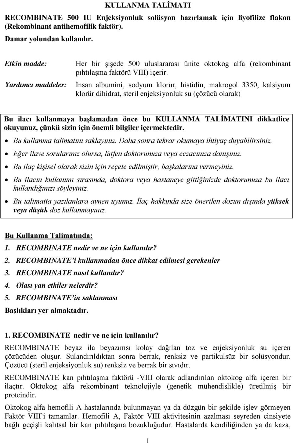 İnsan albumini, sodyum klorür, histidin, makrogol 3350, kalsiyum klorür dihidrat, steril enjeksiyonluk su (çözücü olarak) Bu ilacı kullanmaya başlamadan önce bu KULLANMA TALİMATINI dikkatlice