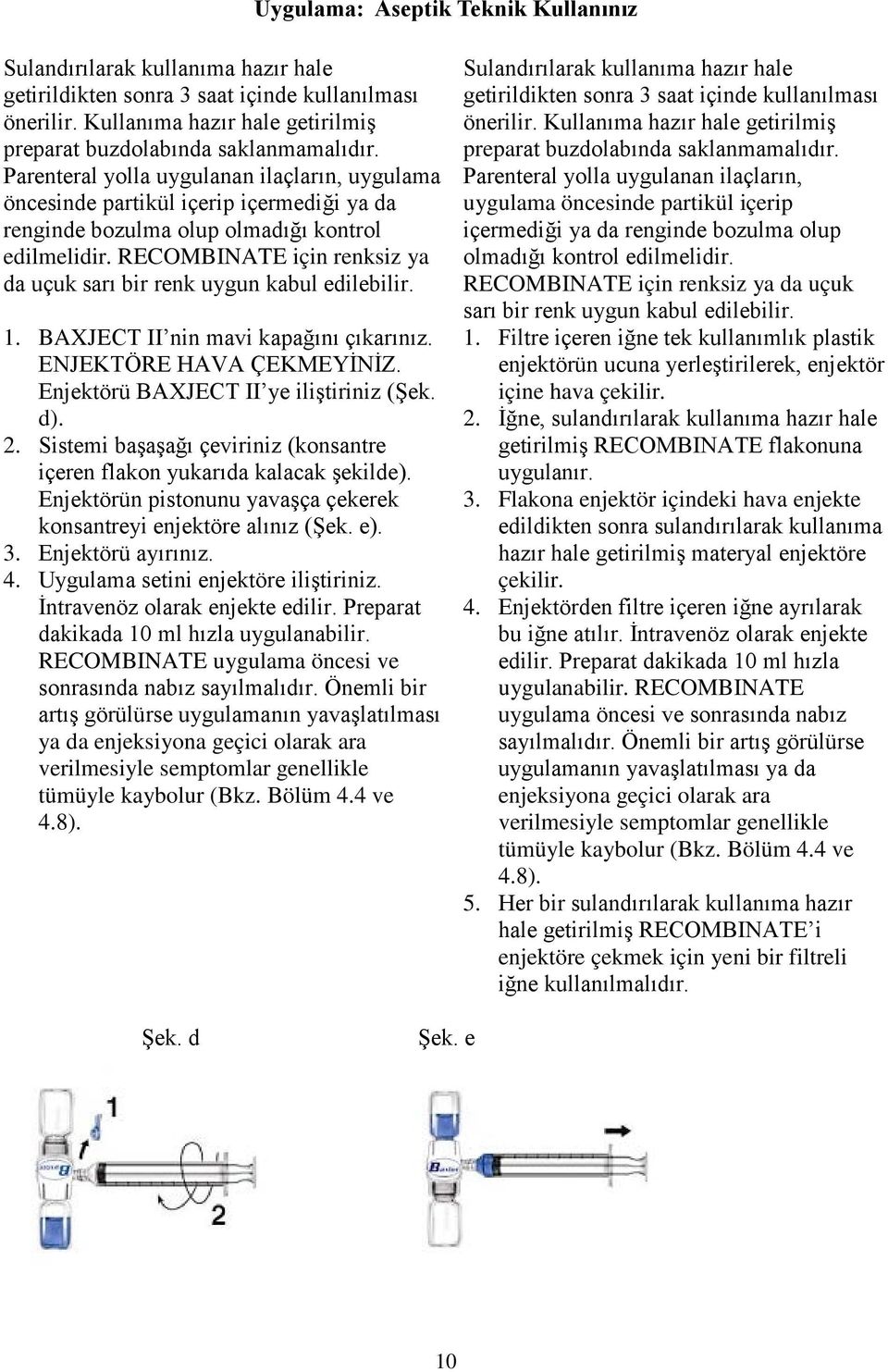 RECOMBINATE için renksiz ya da uçuk sarı bir renk uygun kabul edilebilir. 1. BAXJECT II nin mavi kapağını çıkarınız. ENJEKTÖRE HAVA ÇEKMEYİNİZ. Enjektörü BAXJECT II ye iliştiriniz (Şek. d). 2.