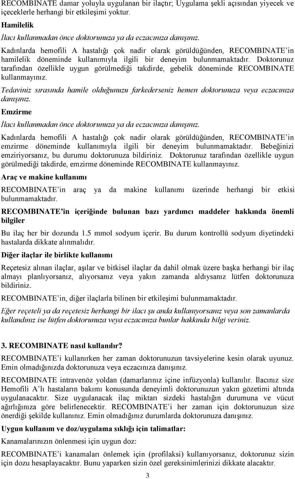 Kadınlarda hemofili A hastalığı çok nadir olarak görüldüğünden, RECOMBINATE in hamilelik döneminde kullanımıyla ilgili bir deneyim bulunmamaktadır.