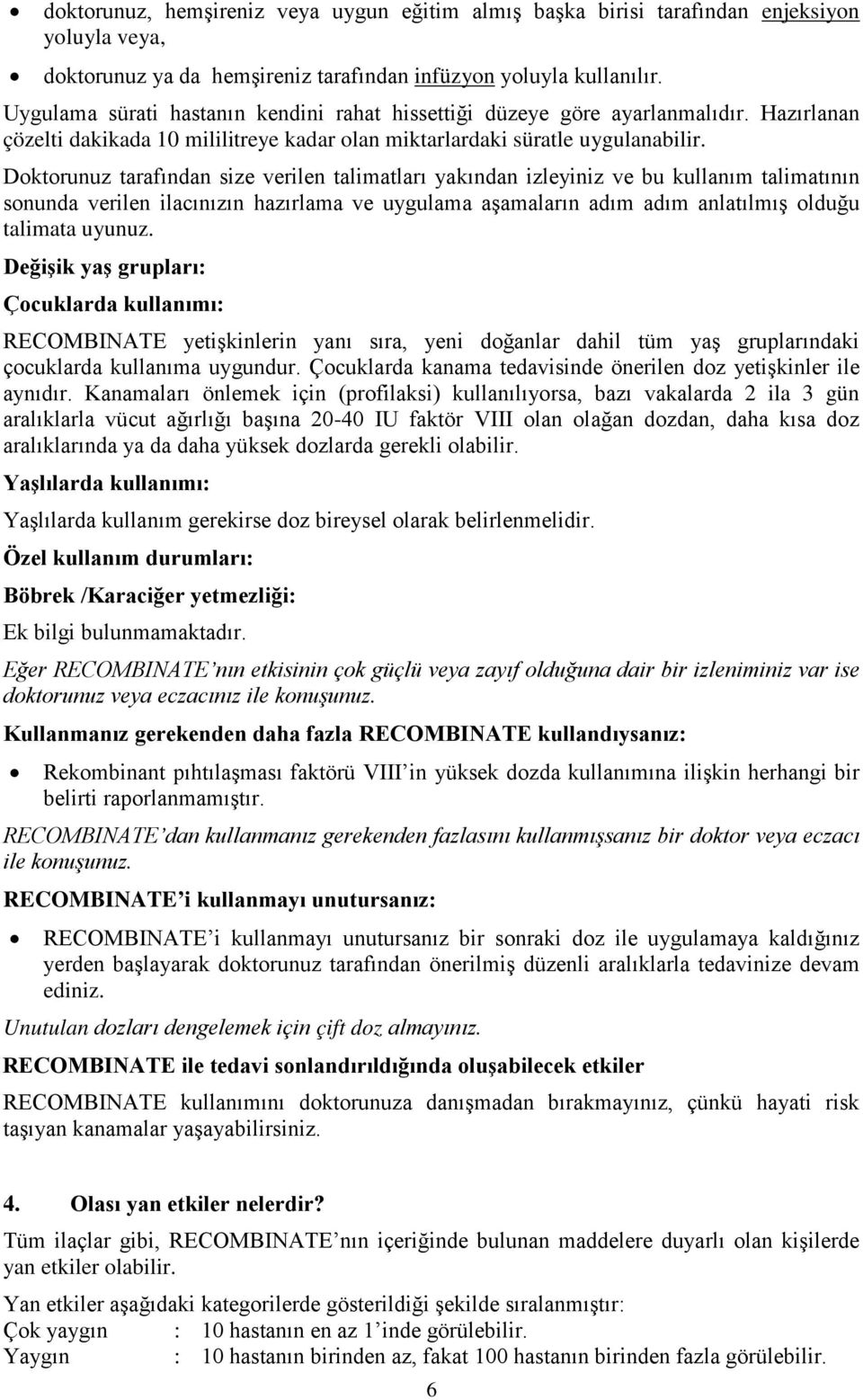 Doktorunuz tarafından size verilen talimatları yakından izleyiniz ve bu kullanım talimatının sonunda verilen ilacınızın hazırlama ve uygulama aşamaların adım adım anlatılmış olduğu talimata uyunuz.