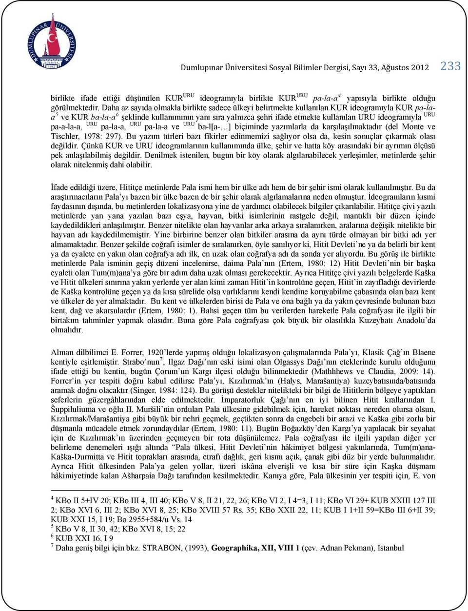 ideogramıyla URU pa-a-la-a, URU pa-la-a, URU pa-la-a ve URU ba-l[a- ] biçiminde yazımlarla da karşılaşılmaktadır (del Monte ve Tischler, 1978: 297).