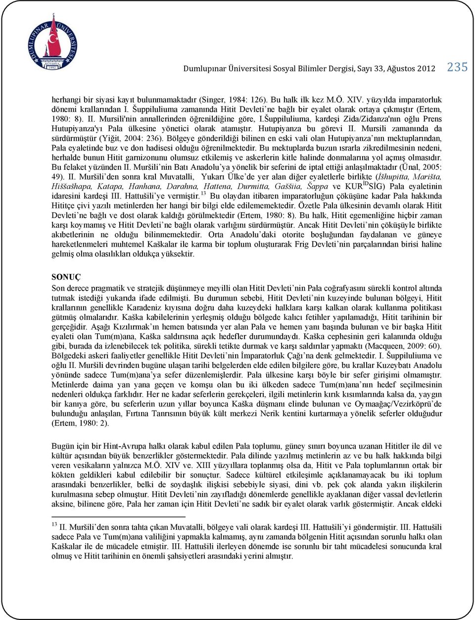 Šuppiluliuma, kardeşi Zida/Zidanza'nın oğlu Prens Hutupiyanza'yı Pala ülkesine yönetici olarak atamıştır. Hutupiyanza bu görevi II. Mursili zamanında da sürdürmüştür (Yiğit, 2004: 236).