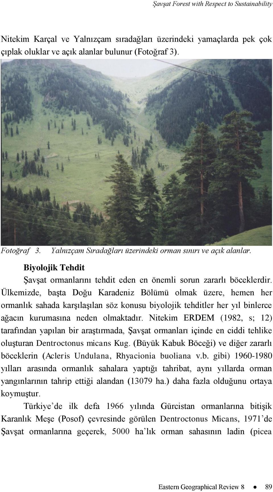 Ülkemizde, baģta Doğu Karadeniz Bölümü olmak üzere, hemen her ormanlık sahada karģılaģılan söz konusu biyolojik tehditler her yıl binlerce ağacın kurumasına neden olmaktadır.