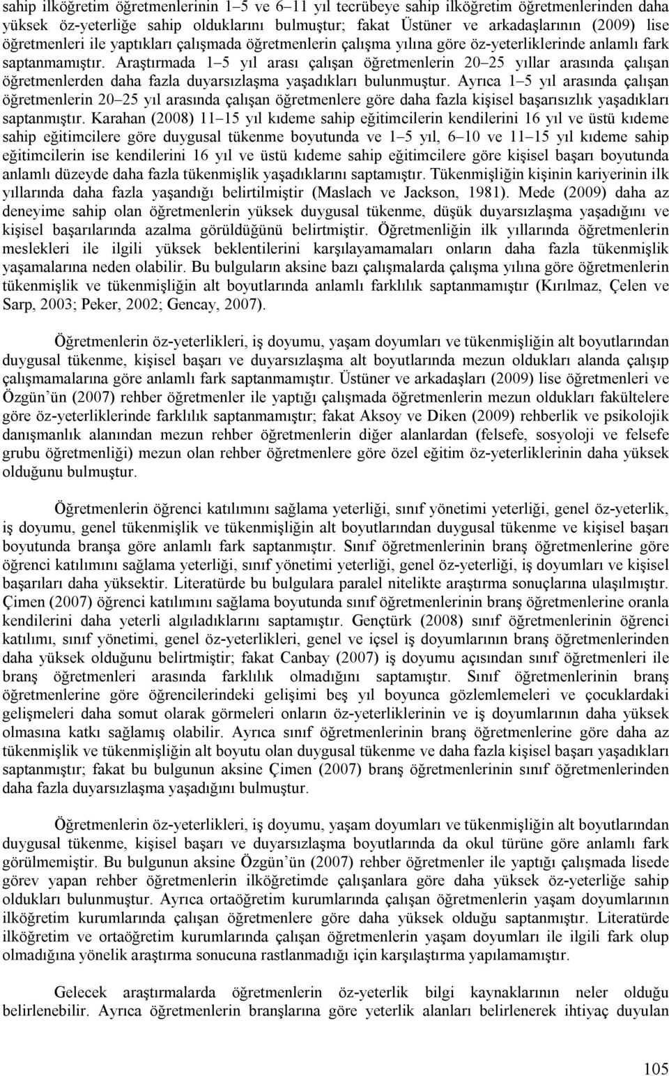 Araştırmada 1 5 yıl arası çalışan öğretmenlerin 20 25 yıllar arasında çalışan öğretmenlerden daha fazla duyarsızlaşma yaşadıkları bulunmuştur.