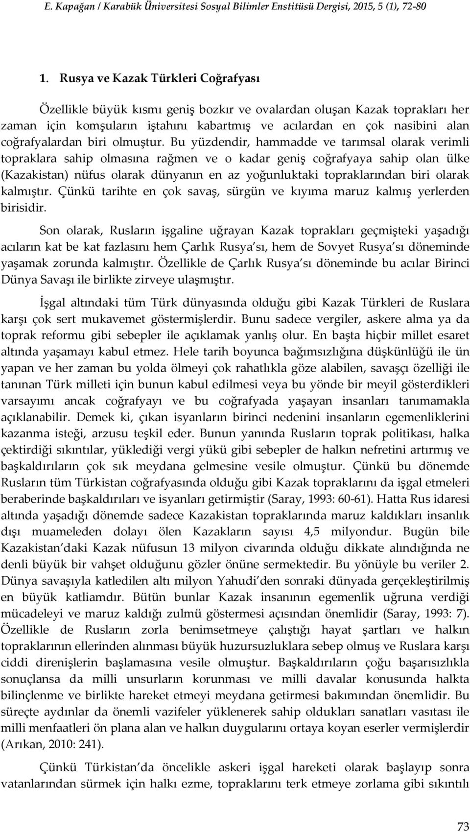 Bu yüzdendir, hammadde ve tarımsal olarak verimli topraklara sahip olmasına rağmen ve o kadar geniş coğrafyaya sahip olan ülke (Kazakistan) nüfus olarak dünyanın en az yoğunluktaki topraklarından