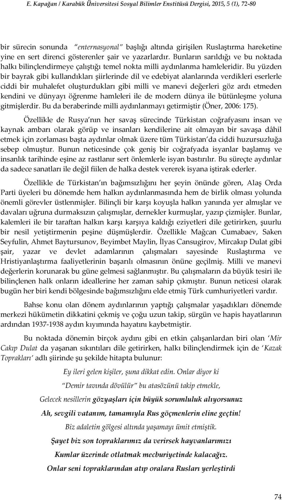 Bu yüzden bir bayrak gibi kullandıkları şiirlerinde dil ve edebiyat alanlarında verdikleri eserlerle ciddi bir muhalefet oluşturdukları gibi milli ve manevi değerleri göz ardı etmeden kendini ve