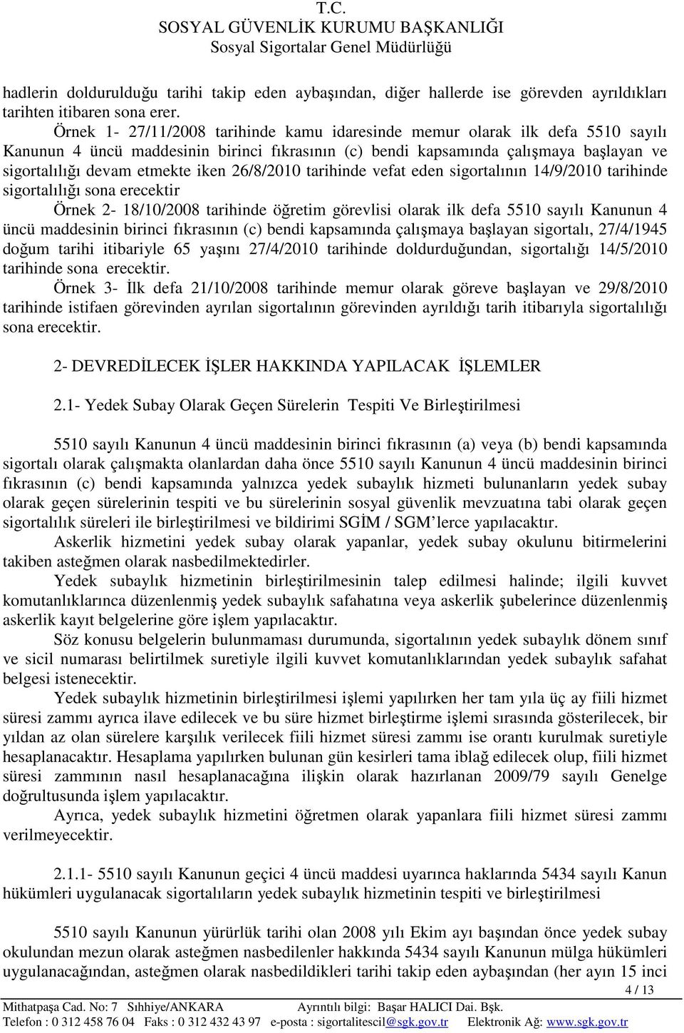 26/8/2010 tarihinde vefat eden sigortalının 14/9/2010 tarihinde sigortalılığı sona erecektir Örnek 2-18/10/2008 tarihinde öğretim görevlisi olarak ilk defa 5510 sayılı Kanunun 4 üncü maddesinin