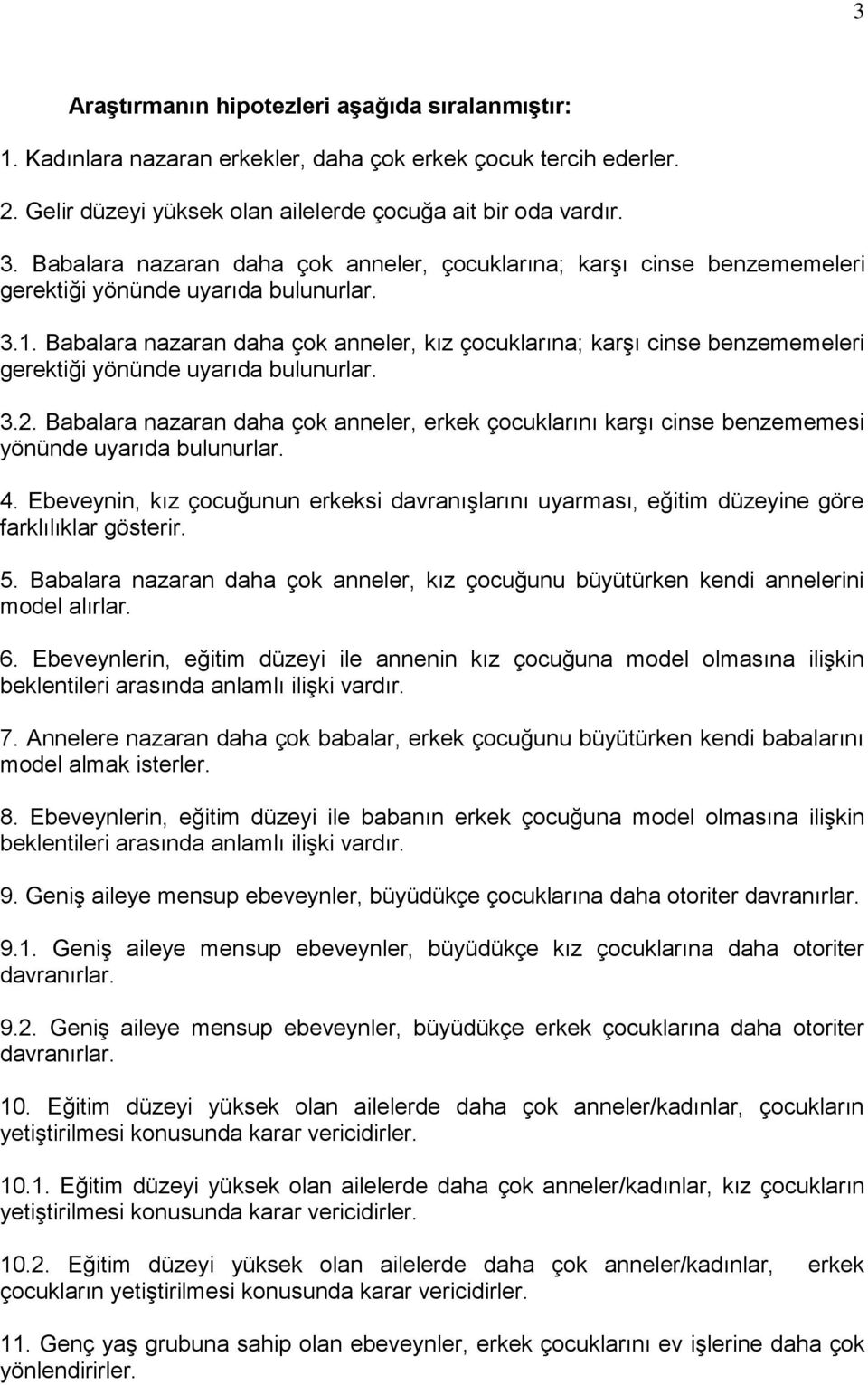 Babalara nazaran daha çok anneler, kız çocuklarına; karģı cinse benzememeleri gerektiği yönünde uyarıda bulunurlar. 3.2.