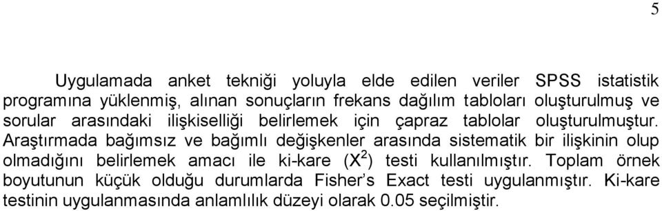 AraĢtırmada bağımsız ve bağımlı değiģkenler arasında sistematik bir iliģkinin olup olmadığını belirlemek amacı ile ki-kare (X 2 ) testi