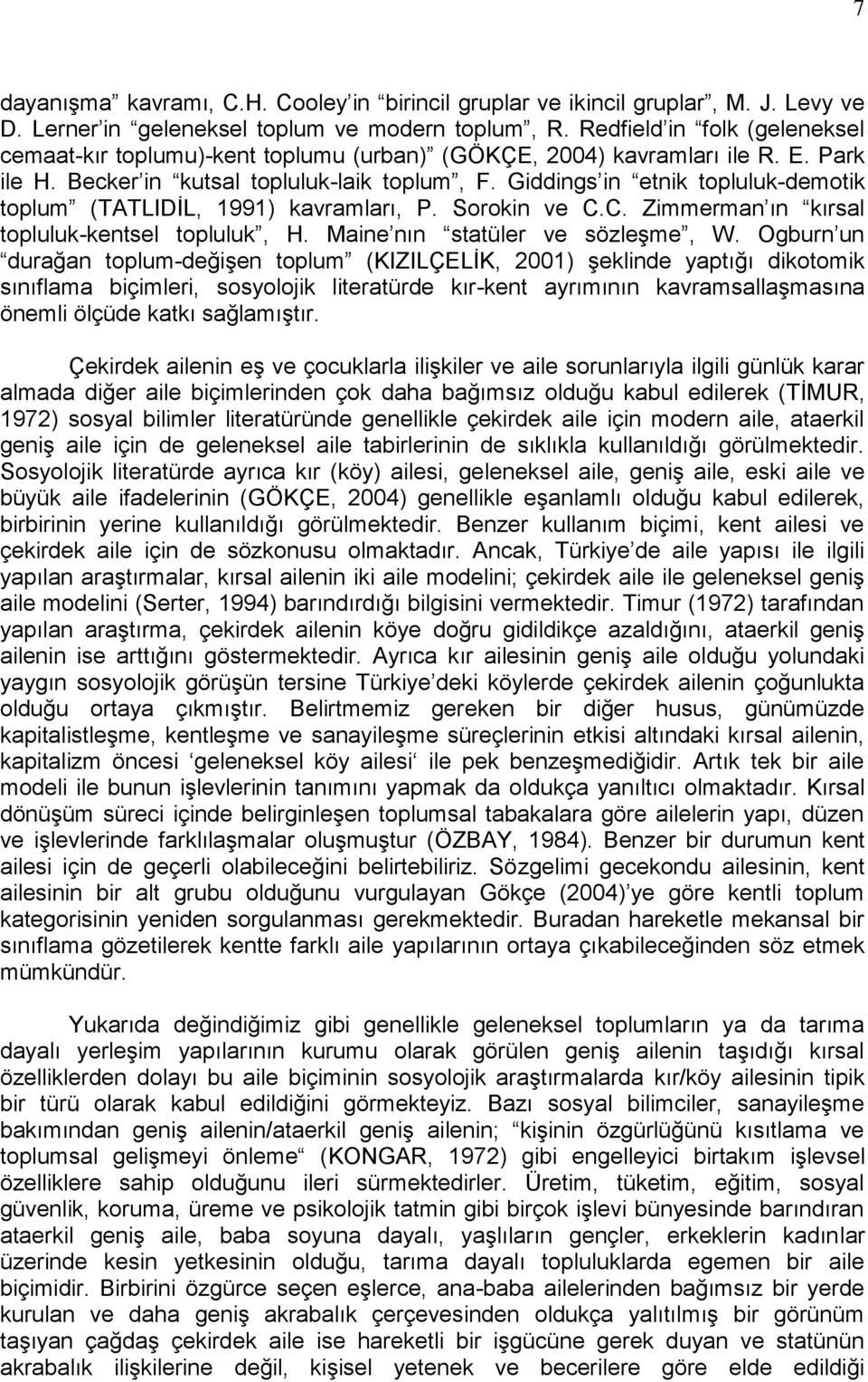 Giddings in etnik topluluk-demotik toplum (TATLIDĠL, 1991) kavramları, P. Sorokin ve C.C. Zimmerman ın kırsal topluluk-kentsel topluluk, H. Maine nın statüler ve sözleģme, W.