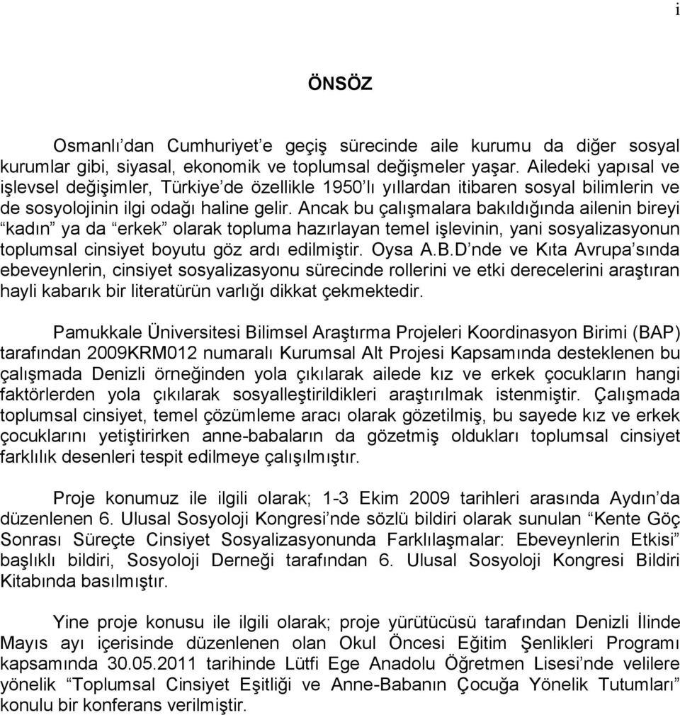 Ancak bu çalışmalara bakıldığında ailenin bireyi kadın ya da erkek olarak topluma hazırlayan temel işlevinin, yani sosyalizasyonun toplumsal cinsiyet boyutu göz ardı edilmiştir. Oysa A.B.