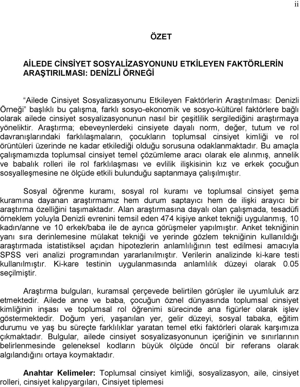 Araştırma; ebeveynlerdeki cinsiyete dayalı norm, değer, tutum ve rol davranışlarındaki farklılaşmaların, çocukların toplumsal cinsiyet kimliği ve rol örüntüleri üzerinde ne kadar etkilediği olduğu