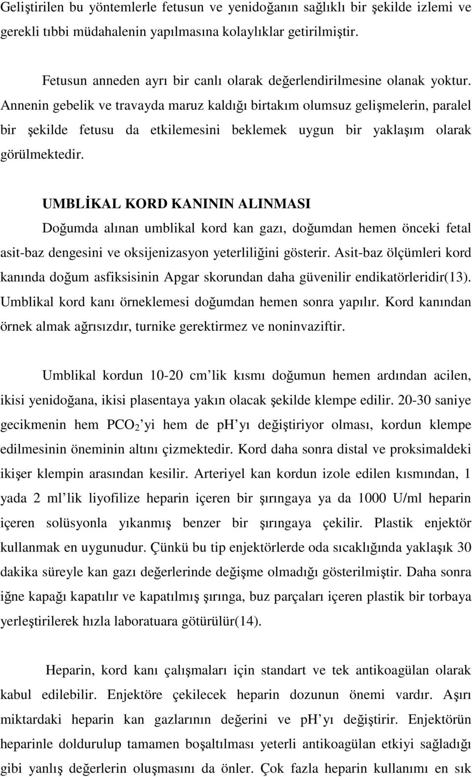 Annenin gebelik ve travayda maruz kaldığı birtakım olumsuz gelişmelerin, paralel bir şekilde fetusu da etkilemesini beklemek uygun bir yaklaşım olarak görülmektedir.