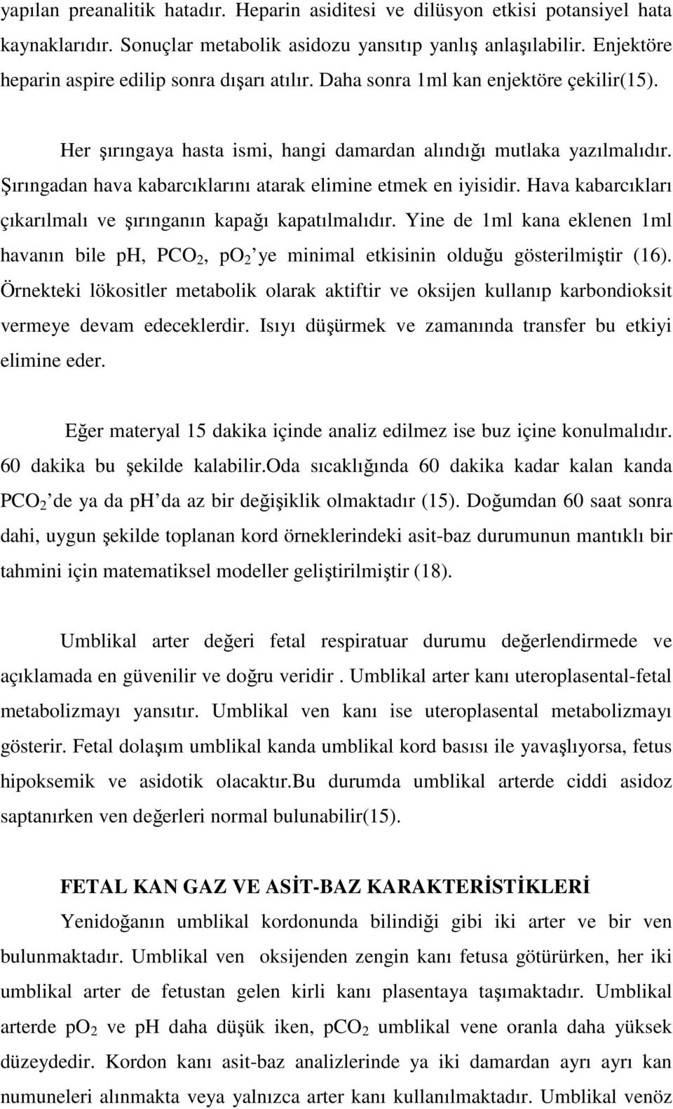 Şırıngadan hava kabarcıklarını atarak elimine etmek en iyisidir. Hava kabarcıkları çıkarılmalı ve şırınganın kapağı kapatılmalıdır.