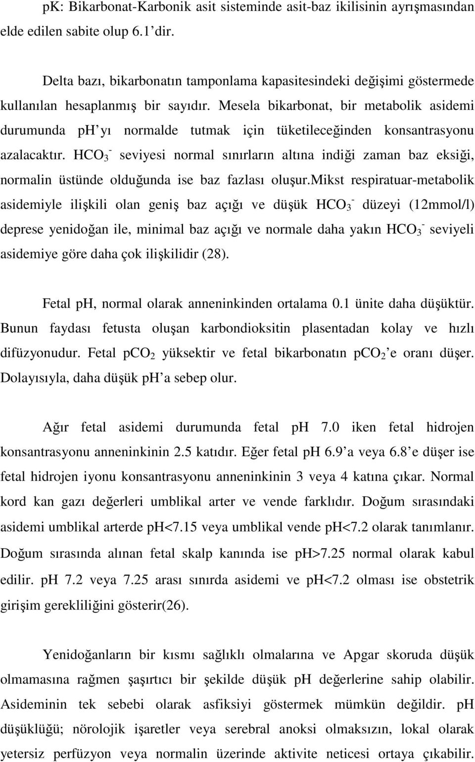 Mesela bikarbonat, bir metabolik asidemi durumunda ph yı normalde tutmak için tüketileceğinden konsantrasyonu - azalacaktır.