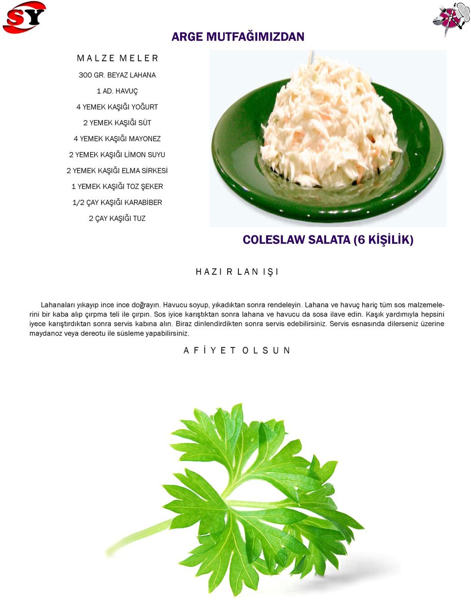 COLESLAW SALATA (6 KİŞİLİK) H A Z I R L A N I Ş I Lahanaları yıkayıp ince ince doğrayın. Havucu soyup, yıkadıktan sonra rendeleyin.