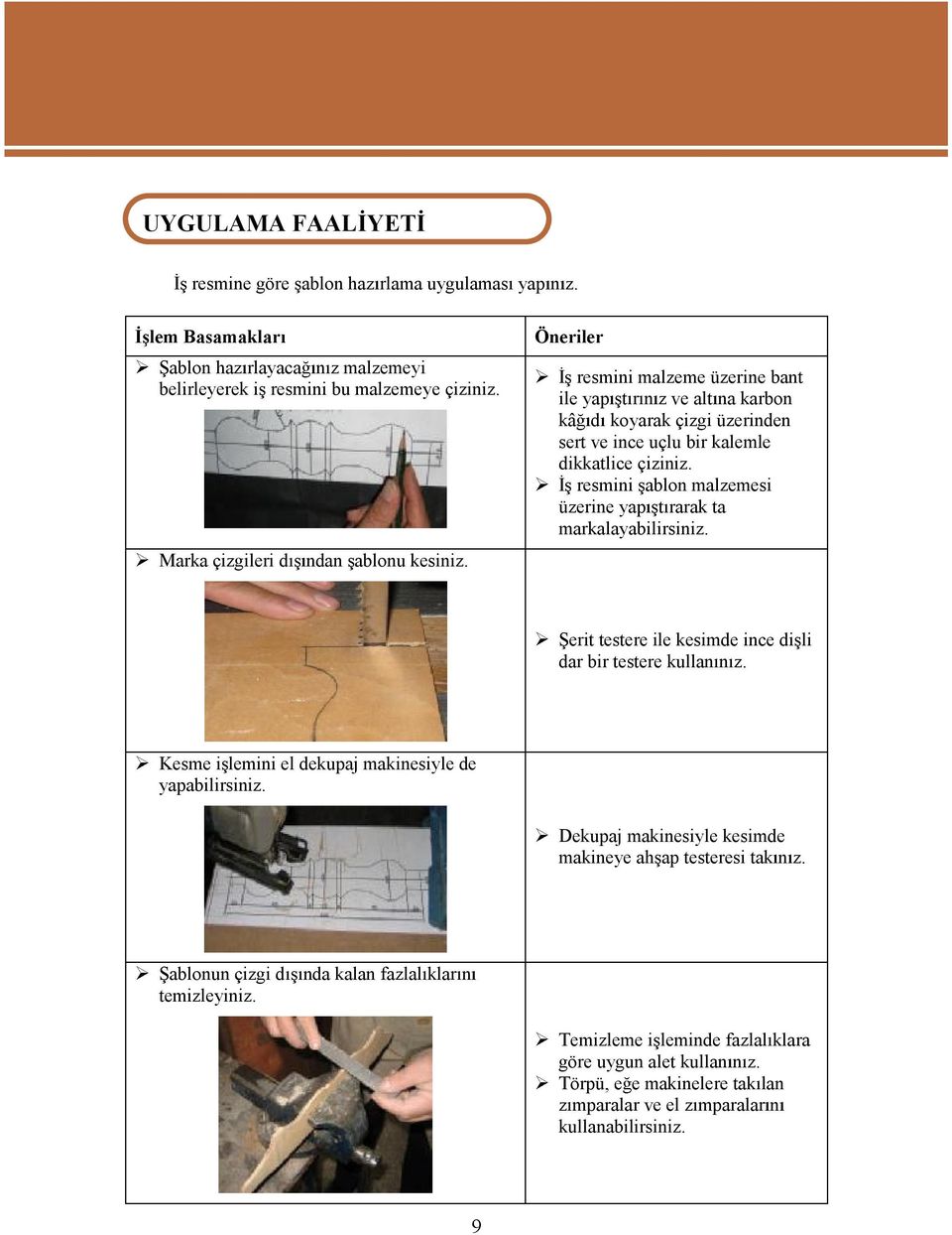 resmini ablonmalzemesi üzerine yap t rarakta markalayabilirsiniz. erit testere ile kesimde ince di li dar bir testere kullan n z. Kesme ileminieldekupajmakinesiyle de yapabilirsiniz.