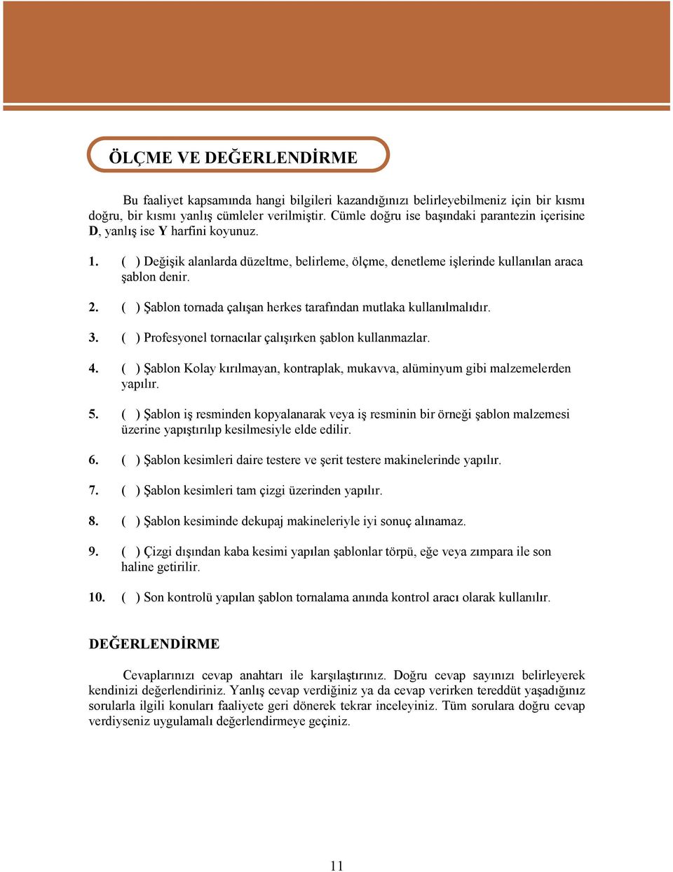 ( ) ablon tornada çal an herkes taraf ndan mutlaka kullan lmal d r. 3. ( )Profesyonel tornac lar çal rken ablon kullanmazlar. 4.