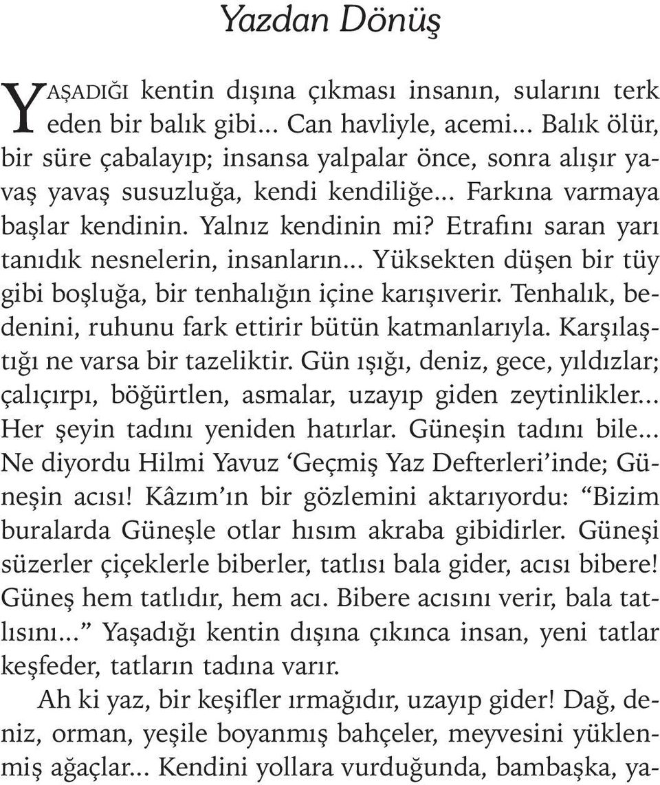 Etrafýný saran yarý tanýdýk nesnelerin, insanlarýn... Yüksekten düþen bir tüy gibi boþluða, bir tenhalýðýn içine karýþýverir. Tenhalýk, bedenini, ruhunu fark ettirir bütün katmanlarýyla.