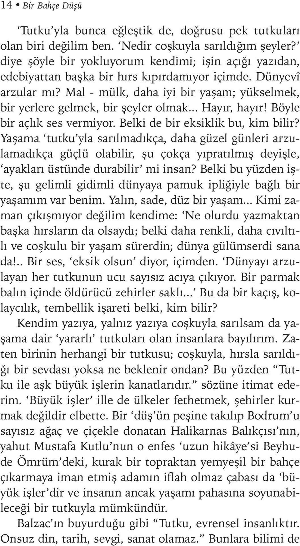 Mal - mülk, daha iyi bir yaþam; yükselmek, bir yerlere gelmek, bir þeyler olmak... Hayýr, hayýr! Böyle bir açlýk ses vermiyor. Belki de bir eksiklik bu, kim bilir?