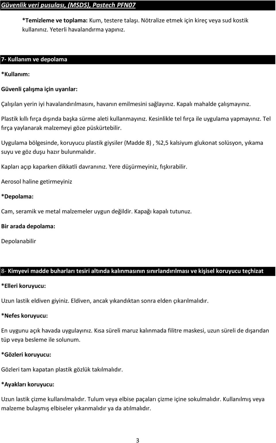 Plastik kıllı fırça dışında başka sürme aleti kullanmayınız. Kesinlikle tel fırça ile uygulama yapmayınız. Tel fırça yaylanarak malzemeyi göze püskürtebilir.