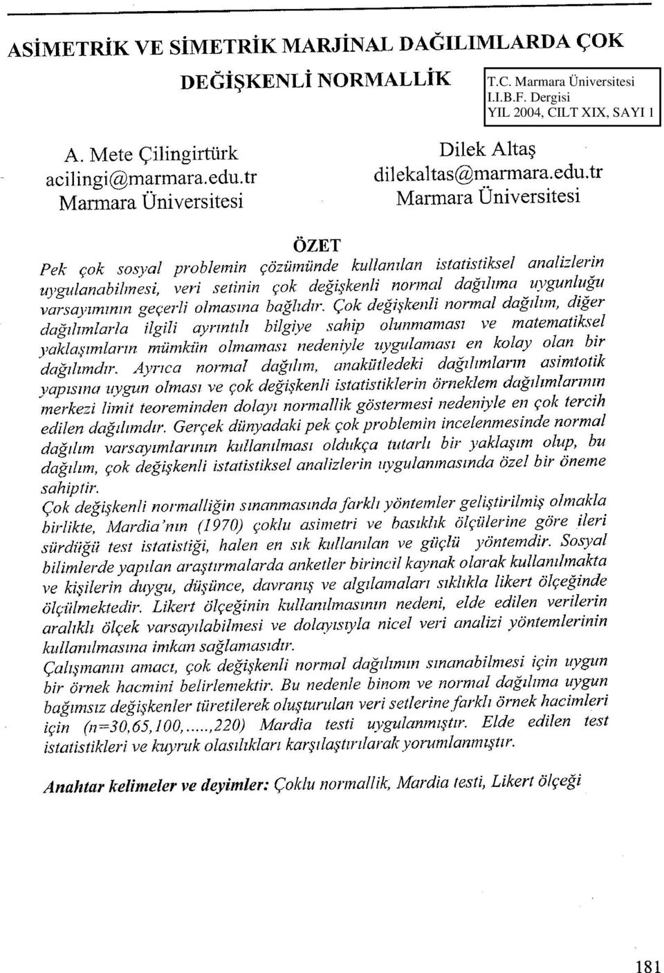 tr Marmara Ünverstes ÖZET Pek çok sosyal problemn çözümünde kullanılan statstksel analzlern uygulanablmes, ver setnn çok değşkenl normal dağıluna uygunluğu varsayımımn geçerl olmasına bağlıdır.