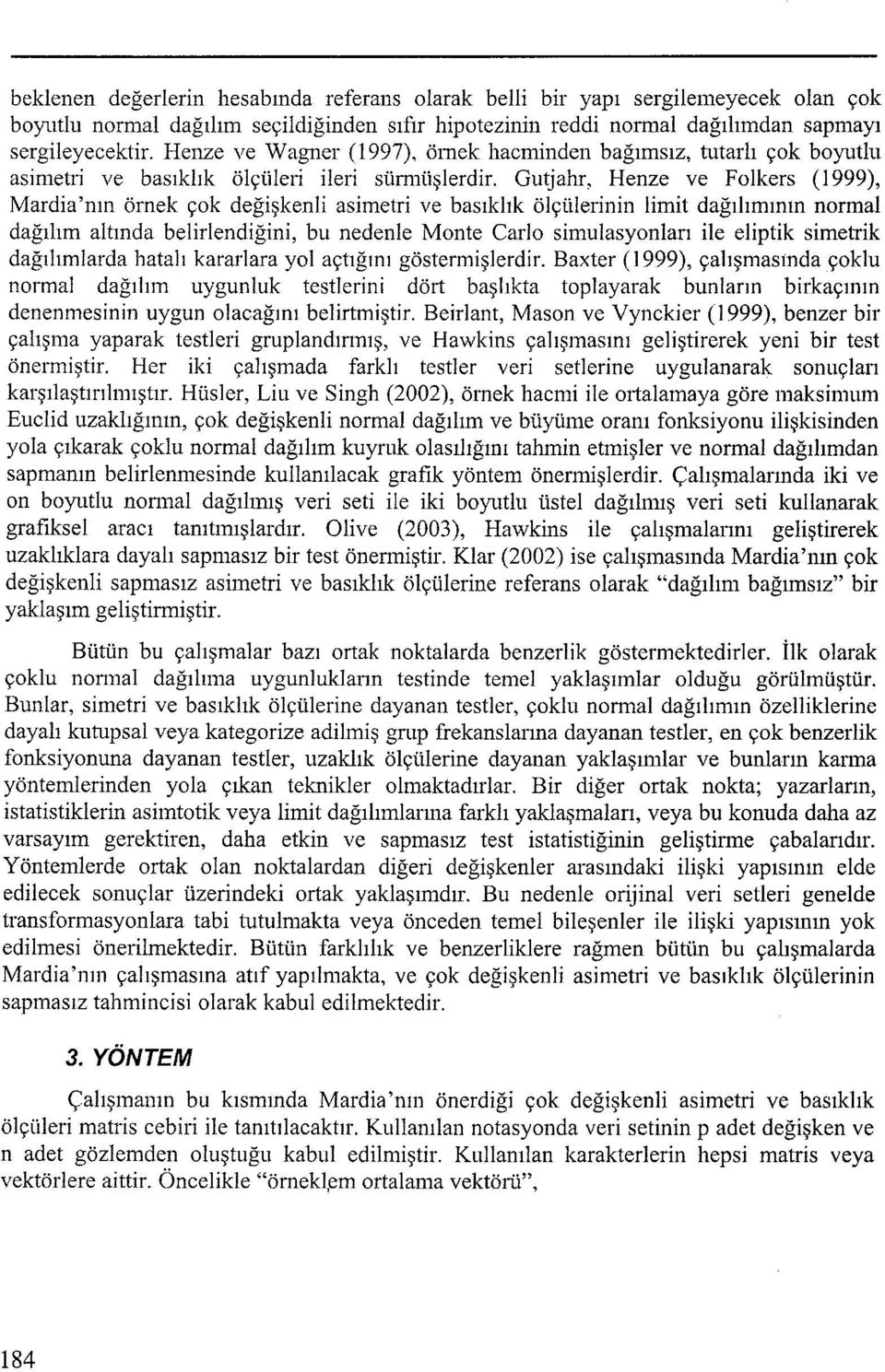 Gutjahr, Henze ve Folkers (1999), Marda'nın örnek çok değşkenl asmetr ve basıklık ölçülernn lmt dağılımının normal dağılım altında belrlendğn, bu nedenle Monte Carlo smulasyonları le elptk smetrk