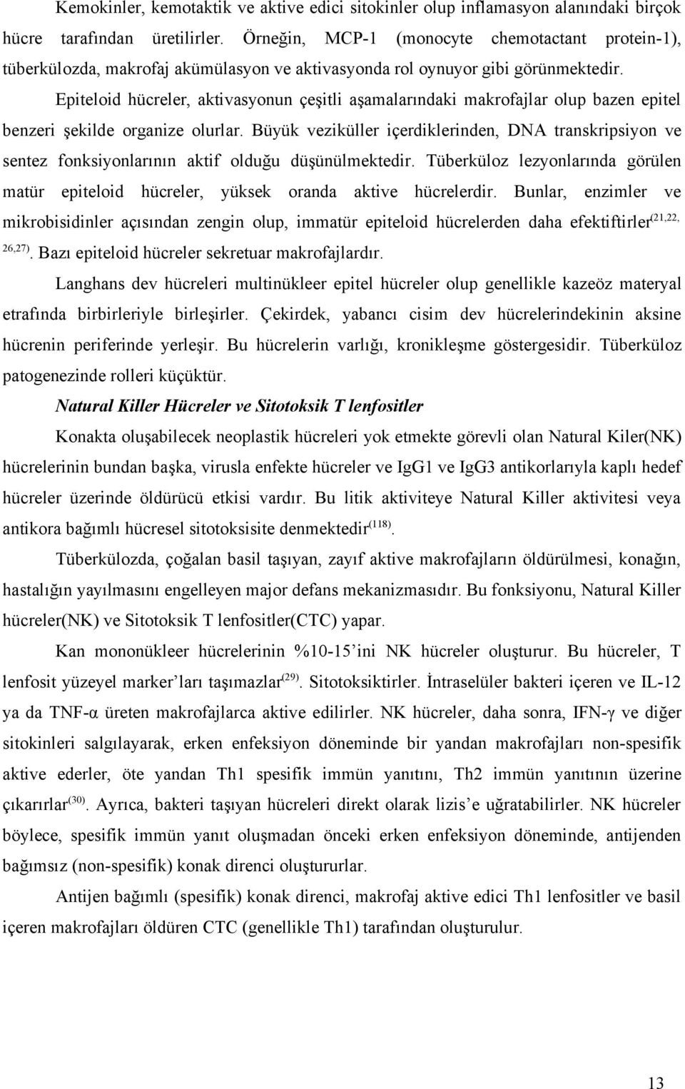 Epiteloid hücreler, aktivasyonun çeşitli aşamalarındaki makrofajlar olup bazen epitel benzeri şekilde organize olurlar.