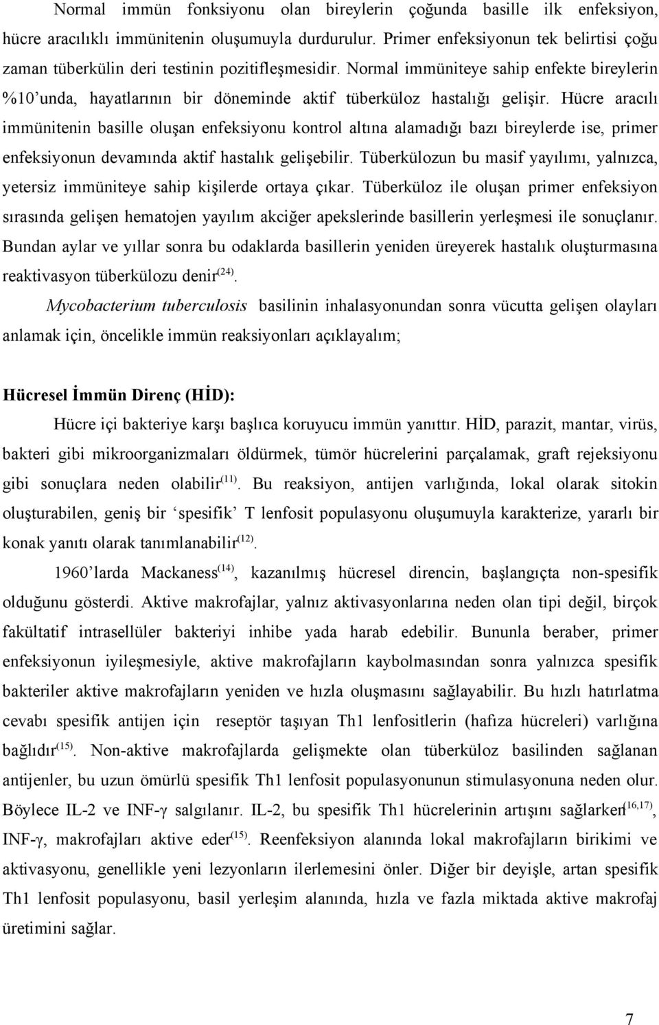 Normal immüniteye sahip enfekte bireylerin %10 unda, hayatlarının bir döneminde aktif tüberküloz hastalığı gelişir.