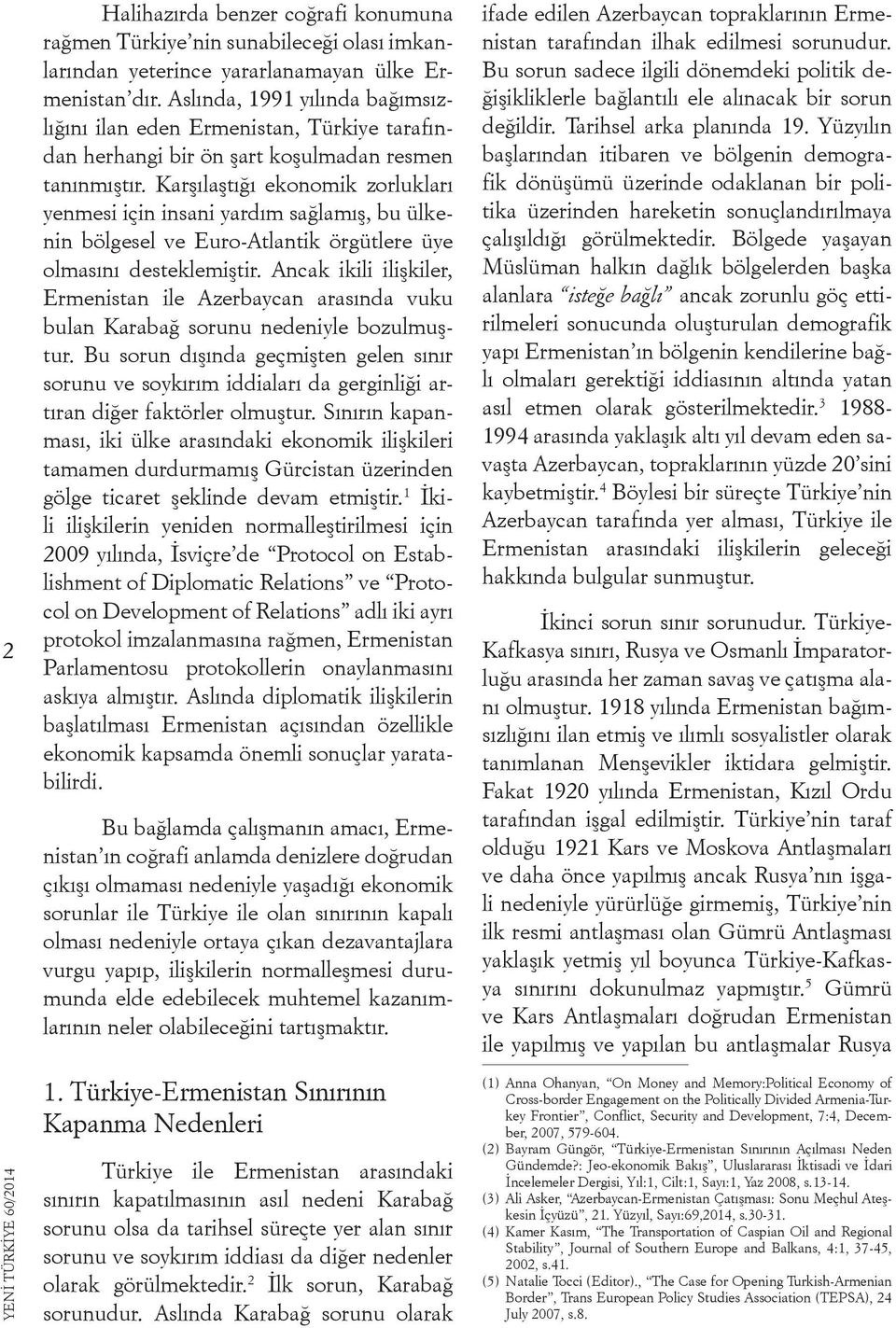 Karşılaştığı ekonomik zorlukları yenmesi için insani yardım sağlamış, bu ülkenin bölgesel ve Euro-Atlantik örgütlere üye olmasını desteklemiştir.