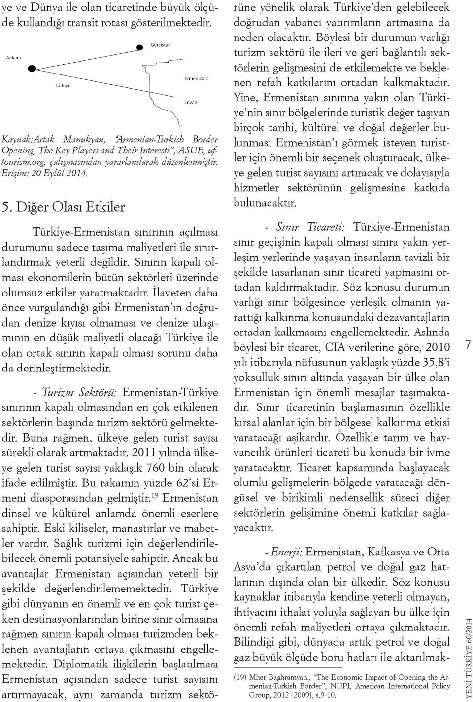 Diğer Olası Etkiler Türkiye-Ermenistan sınırının açılması durumunu sadece taşıma maliyetleri ile sınırlandırmak yeterli değildir.