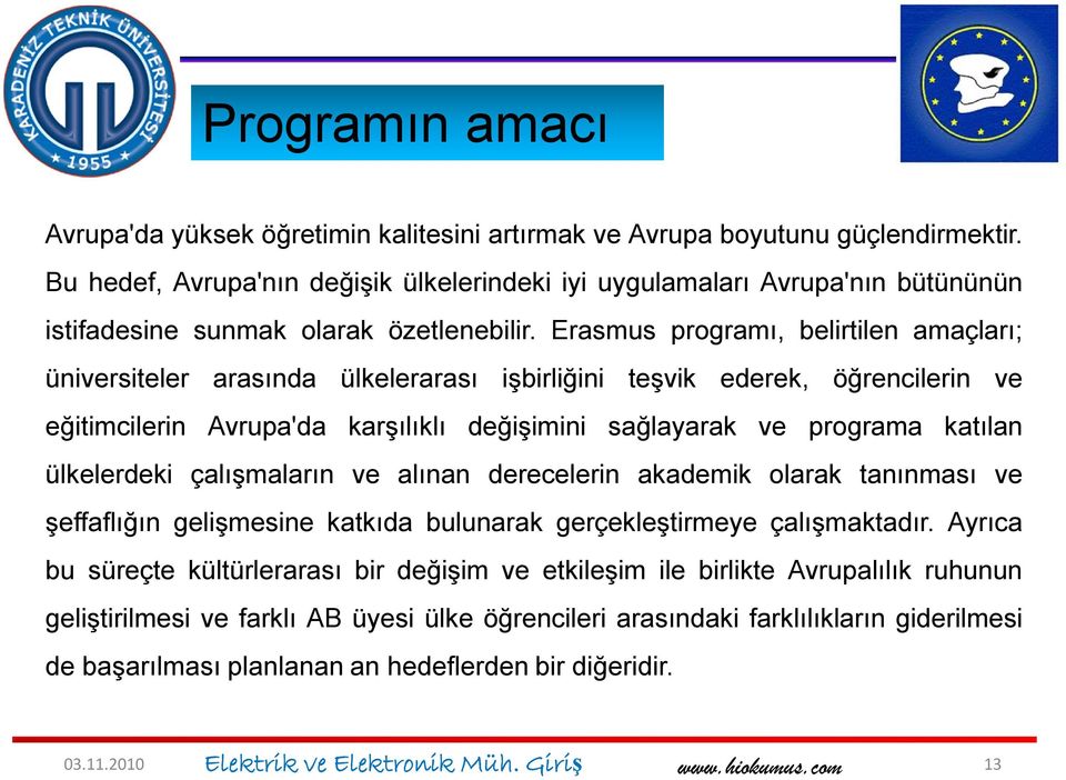 Erasmus programı, belirtilen amaçları; üniversiteler arasında ülkelerarası işbirliğini teşvik ederek, öğrencilerin ve eğitimcilerin Avrupa'da karşılıklı değişimini sağlayarak ve programa katılan