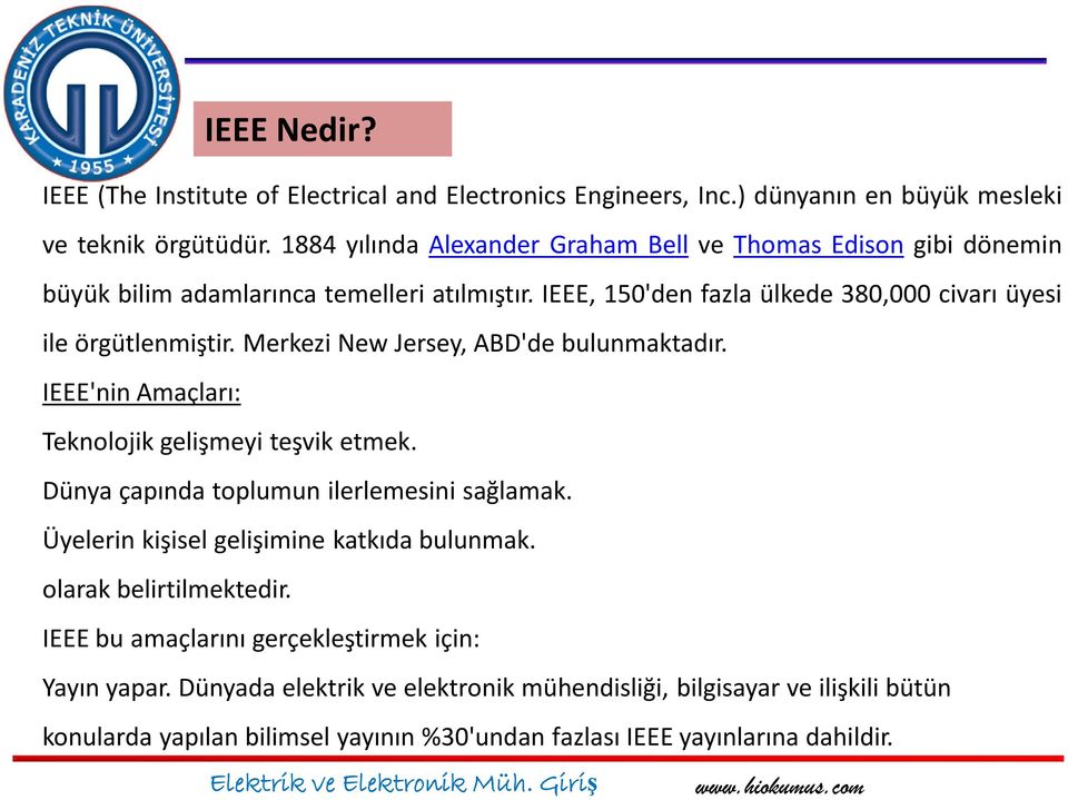 Merkezi New Jersey, ABD'de bulunmaktadır. IEEE'nin Amaçları: Teknolojik gelişmeyi teşvik etmek. Dünya çapında toplumun ilerlemesini sağlamak.