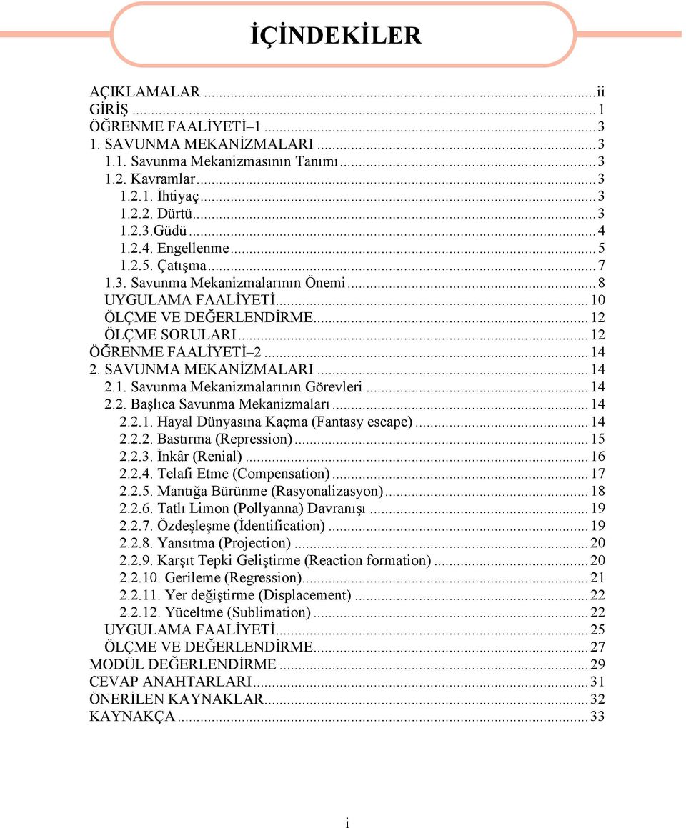 SAVUNMA MEKANİZMALARI...14 2.1. Savunma Mekanizmalarının Görevleri...14 2.2. Başlıca Savunma Mekanizmaları...14 2.2.1. Hayal Dünyasına Kaçma (Fantasy escape)...14 2.2.2. Bastırma (Repression)...15 2.