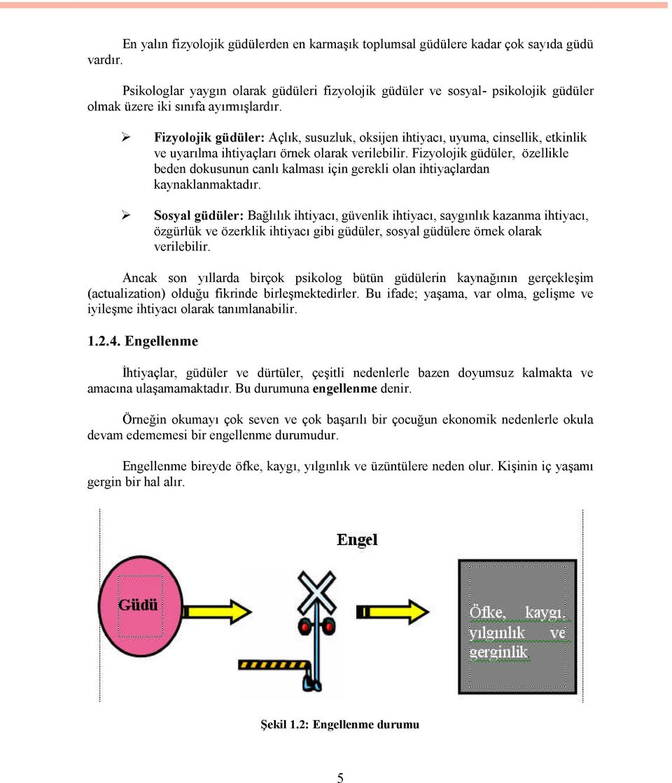 Fizyolojik güdüler: Açlık, susuzluk, oksijen ihtiyacı, uyuma, cinsellik, etkinlik ve uyarılma ihtiyaçları örnek olarak verilebilir.