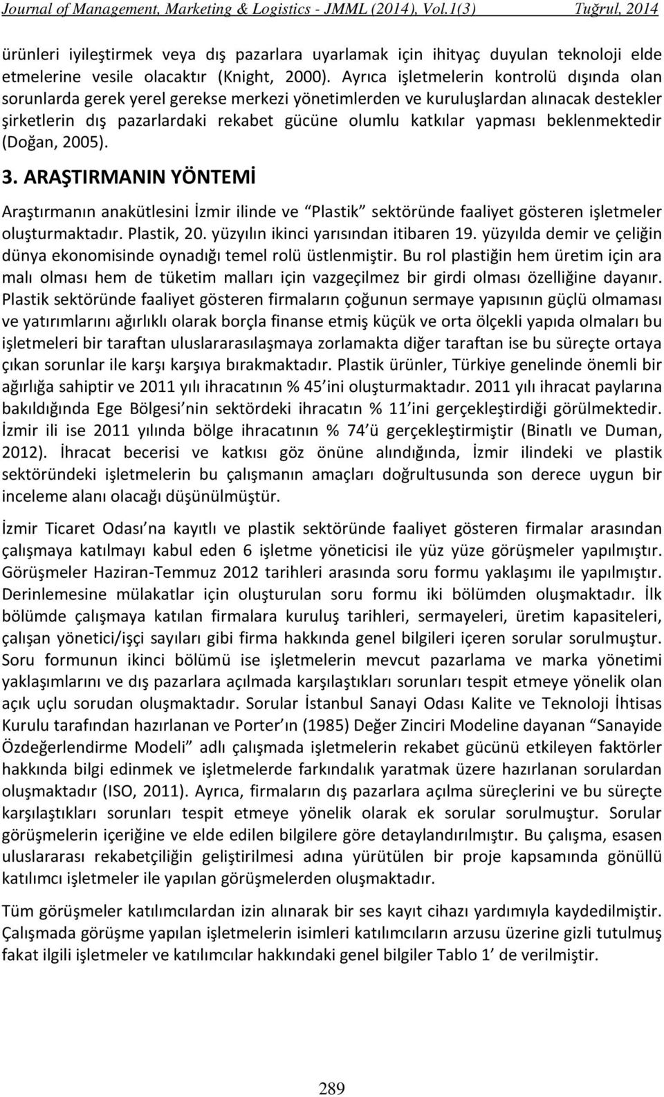 beklenmektedir (Doğan, 2005). 3. ARAŞTIRMANIN YÖNTEMİ Araştırmanın anakütlesini İzmir ilinde ve Plastik sektöründe faaliyet gösteren işletmeler oluşturmaktadır. Plastik, 20.
