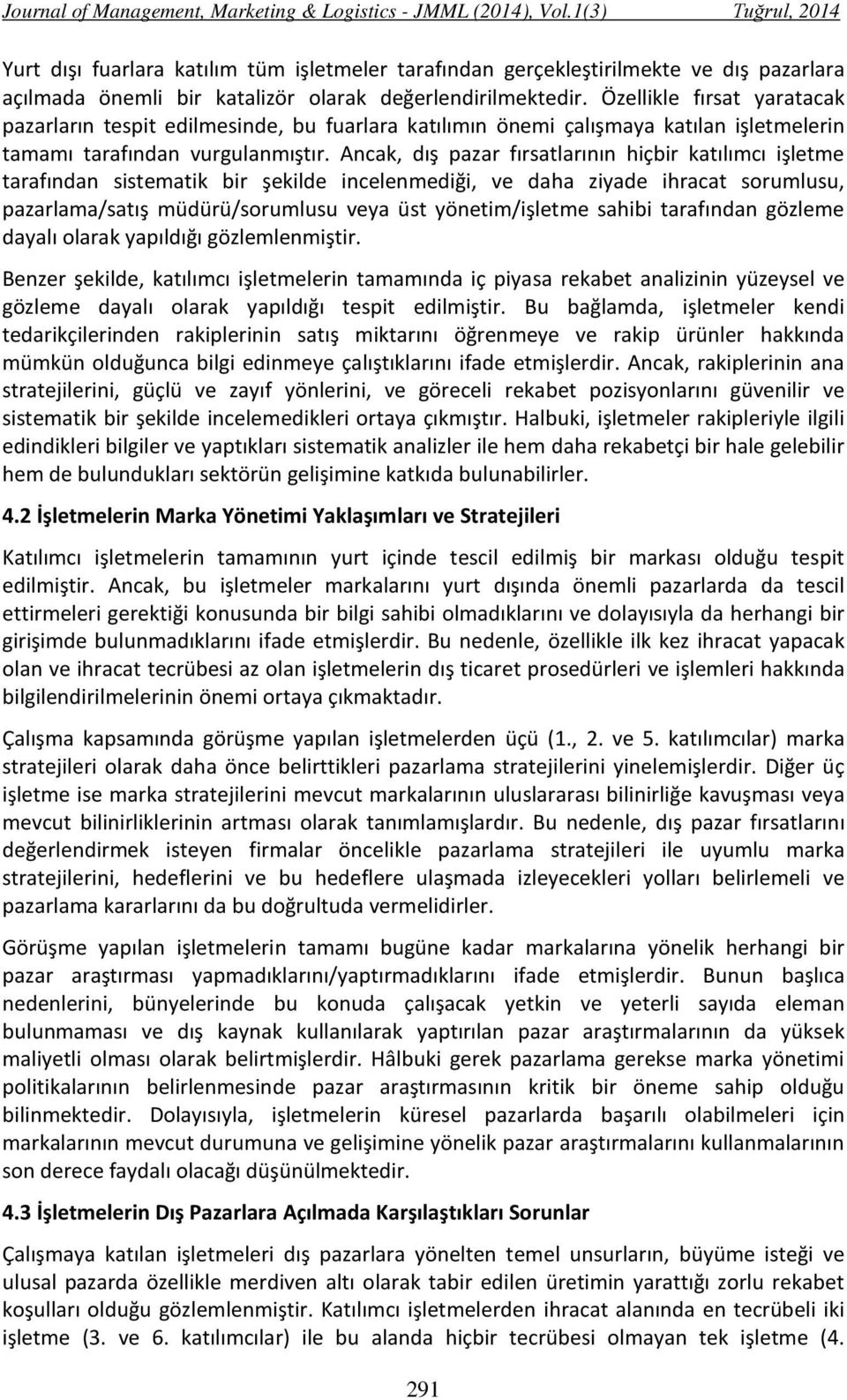 Ancak, dış pazar fırsatlarının hiçbir katılımcı işletme tarafından sistematik bir şekilde incelenmediği, ve daha ziyade ihracat sorumlusu, pazarlama/satış müdürü/sorumlusu veya üst yönetim/işletme