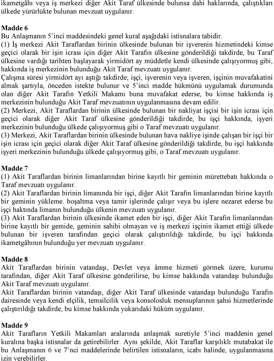 (1) İş merkezi Akit Taraflardan birinin ülkesinde bulunan bir işverenin hizmetindeki kimse geçici olarak bir işin icrası için diğer Akit Tarafın ülkesine gönderildiği takdirde, bu Taraf ülkesine