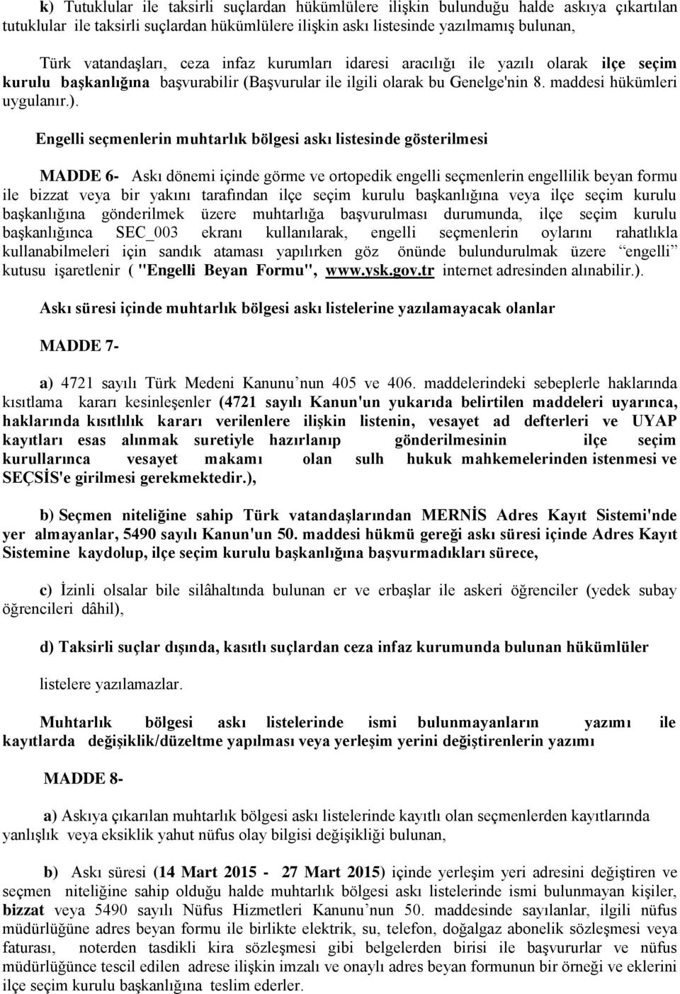 Engelli seçmenlerin muhtarlık bölgesi askı listesinde gösterilmesi MADDE 6- Askı dönemi içinde görme ve ortopedik engelli seçmenlerin engellilik beyan formu ile bizzat veya bir yakını tarafından ilçe